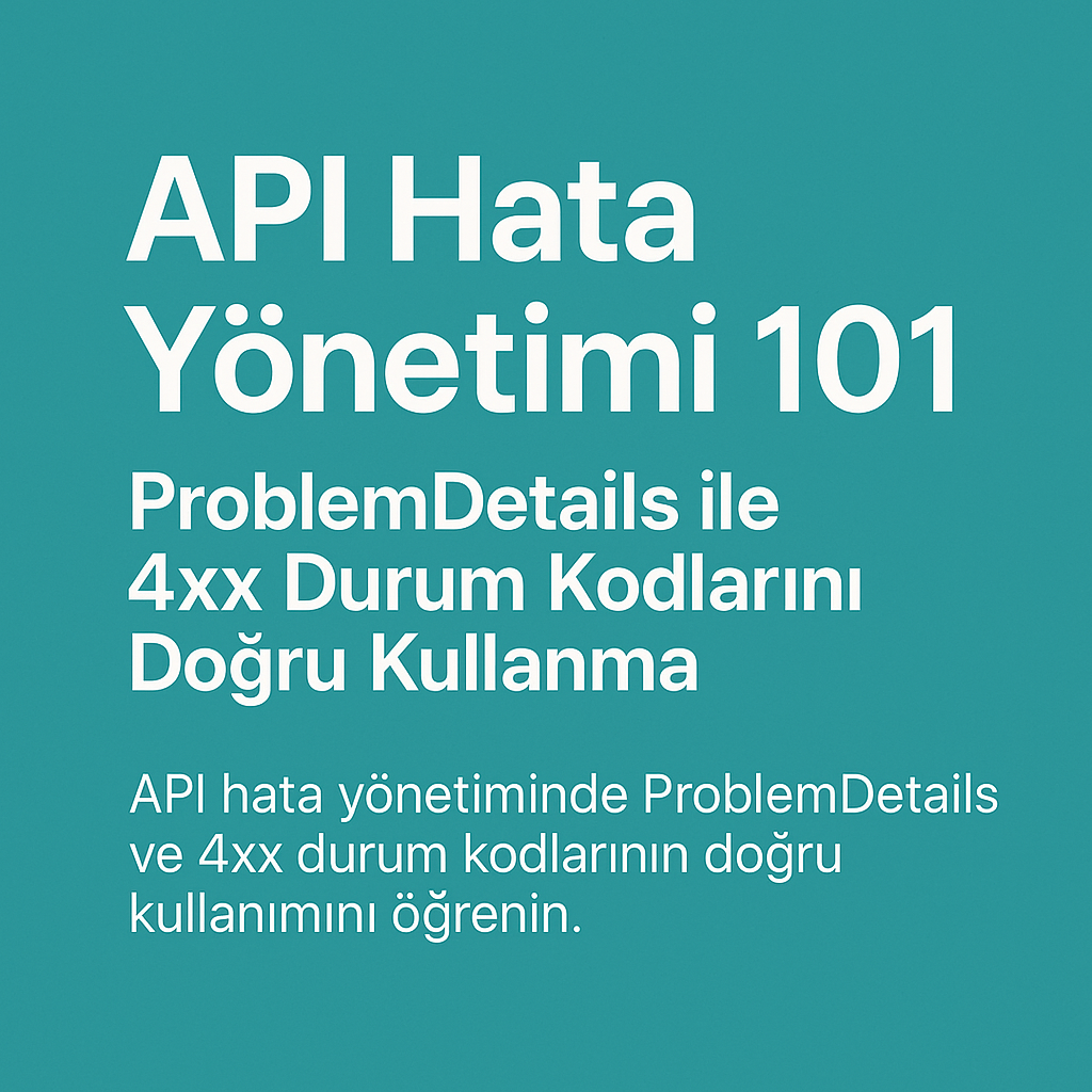 API Tasarımında ProblemDetails ve 4xx Durum Kodları