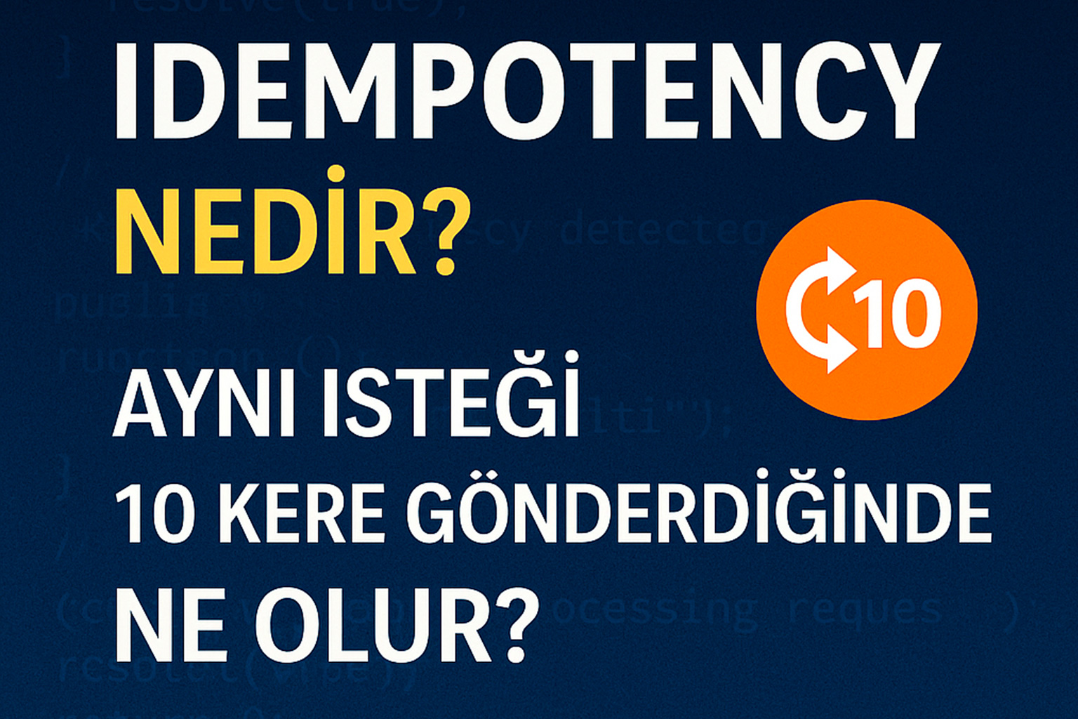 Idempotency Nedir? Aynı İsteği 10 Kere Gönderdiğinde Ne Olur?